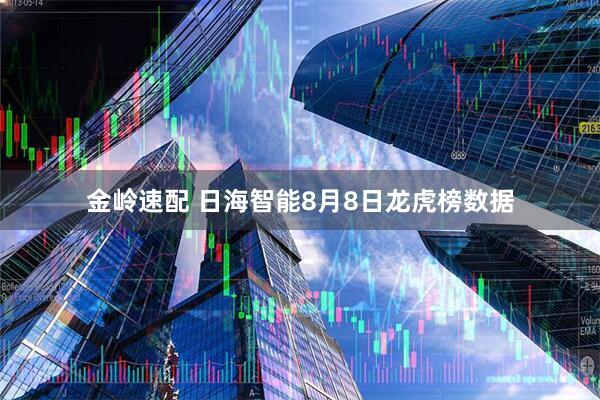 金岭速配 日海智能8月8日龙虎榜数据