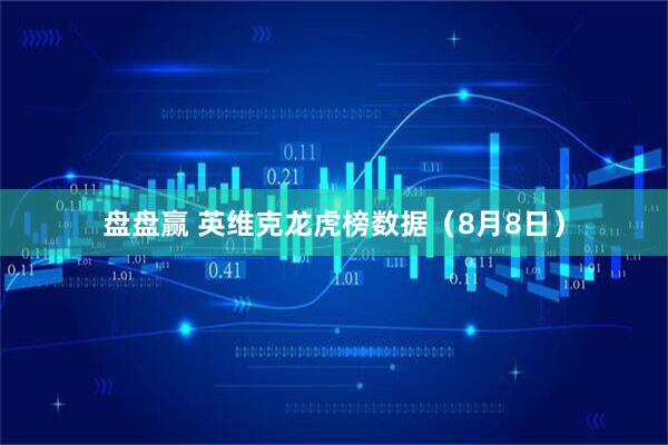 盘盘赢 英维克龙虎榜数据（8月8日）