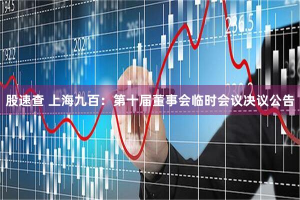 股速查 上海九百：第十届董事会临时会议决议公告